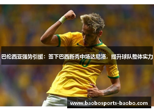 巴伦西亚强势引援：签下巴西新秀中场达尼洛，提升球队整体实力