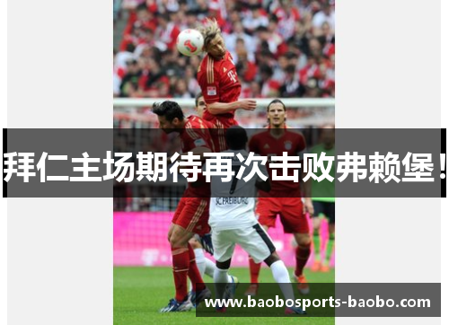拜仁主场期待再次击败弗赖堡！