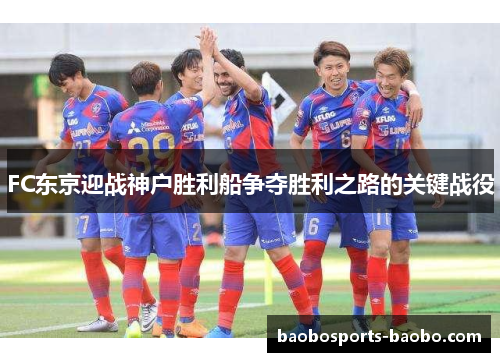 FC东京迎战神户胜利船争夺胜利之路的关键战役